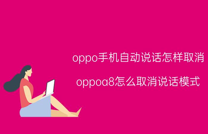 oppo手机自动说话怎样取消 oppoa8怎么取消说话模式？